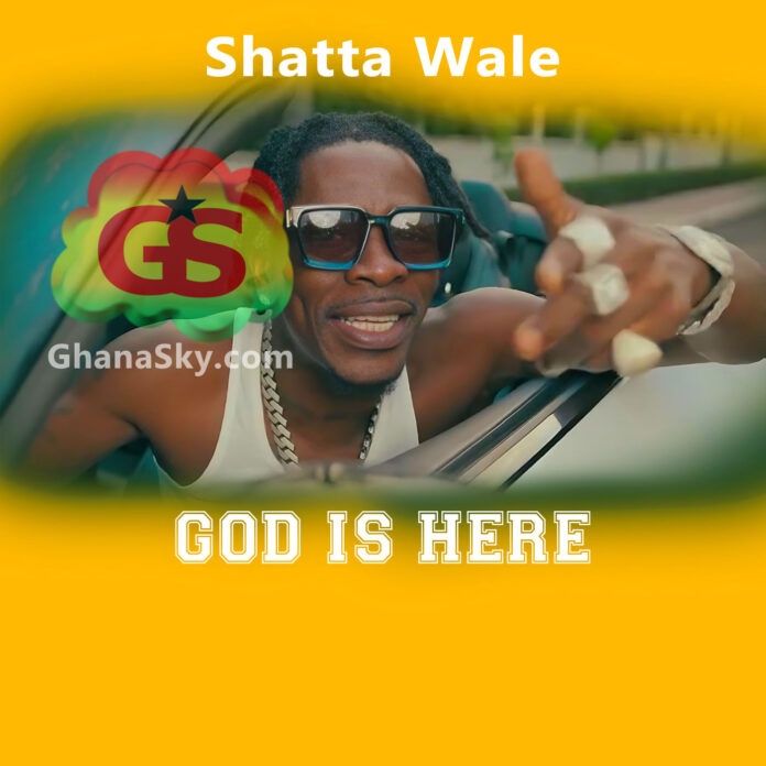 Shatta Wale, God Is Here by Shatta Wale, God Is Here Lyrics
